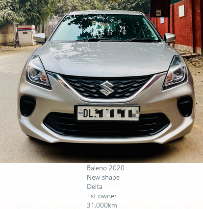 Baleno 2020 Delta ?675,000.00 Baleno 2020 New shape Delta 1st owner 31,000km Petrol SHIV SHAKTI MOTORS G-45, Vardhman Tower, Commercial Complex Preet Vihar Delhi 110092 - INDIA Remember Us for: Buying or Selling Exchange or Financing Pre-Owned Cars. 9811077512 9811772512 9109191915